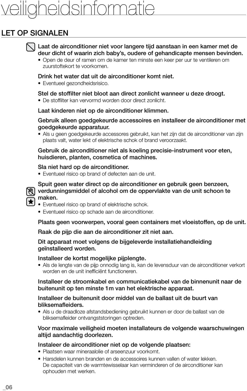 Stel de stoffilter niet bloot aan direct zonlicht wanneer u deze droogt. De stoffilter kan vervormd worden door direct zonlicht. Laat kinderen niet op de airconditioner klimmen.