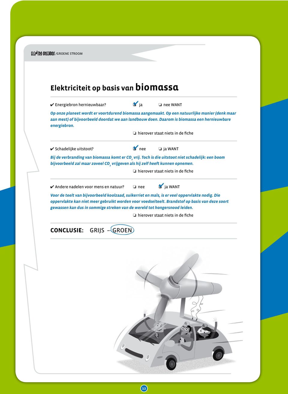 nee ja WANT Bij de verbranding van biomassa komt er CO 2 vrij. Toch is die uitstoot niet schadelijk: een boom bijvoorbeeld zal maar zoveel CO 2 vrijgeven als hij zelf heeft kunnen opnemen.