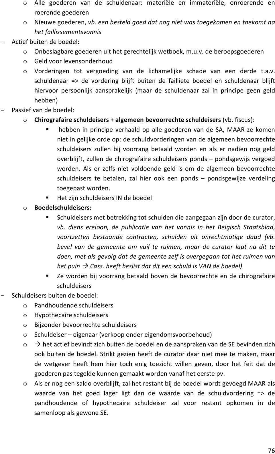 a.v. schuldenaar => de vordering blijft buiten de failliete boedel en schuldenaar blijft hiervoor persoonlijk aansprakelijk (maar de schuldenaar zal in principe geen geld hebben) - Passief van de