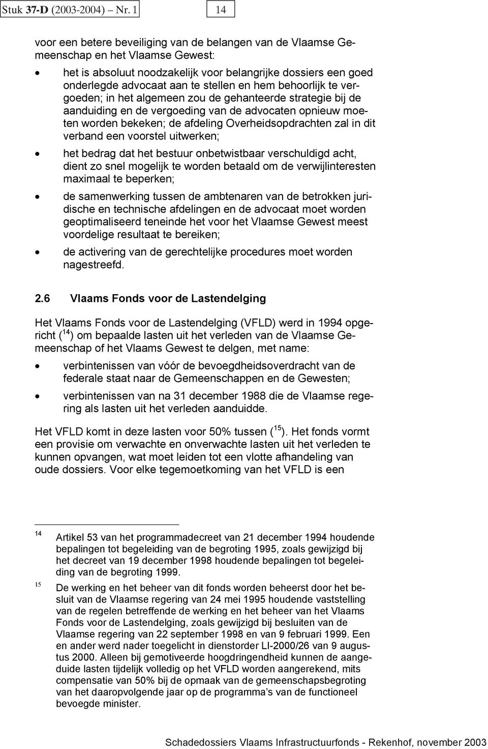 en hem behoorlijk te vergoeden; in het algemeen zou de gehanteerde strategie bij de aanduiding en de vergoeding van de advocaten opnieuw moeten worden bekeken; de afdeling Overheidsopdrachten zal in