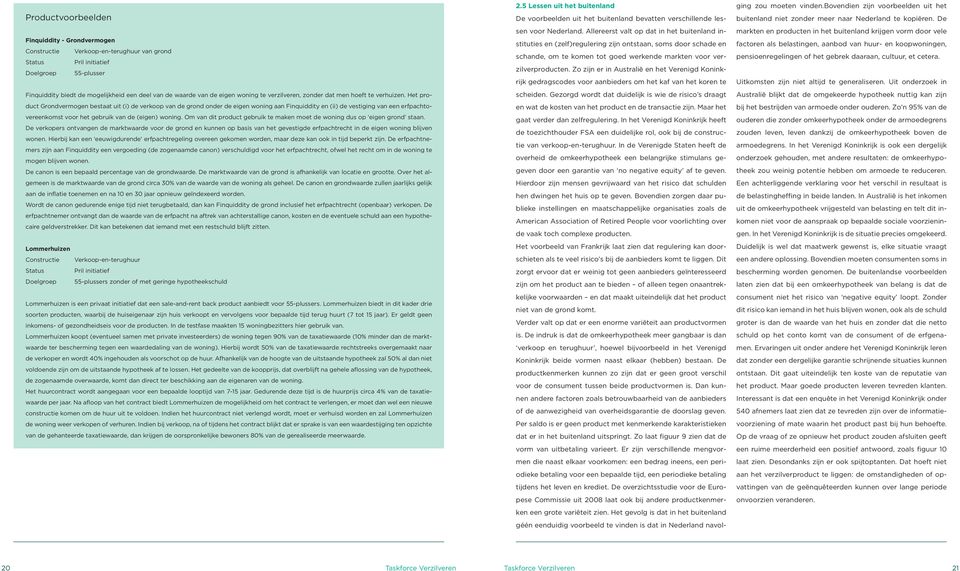 Het product Grondvermogen bestaat uit (i) de verkoop van de grond onder de eigen woning aan Finquiddity en (ii) de vestiging van een erfpachtovereenkomst voor het gebruik van de (eigen) woning.