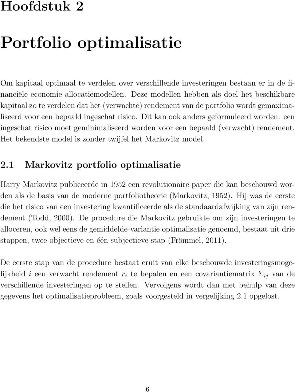 Dit kan ook anders geformuleerd worden: een ingeschat risico moet geminimaliseerd worden voor een bepaald (verwacht) rendement. Het bekendste model is zonder twijfel het Markovitz model. 2.