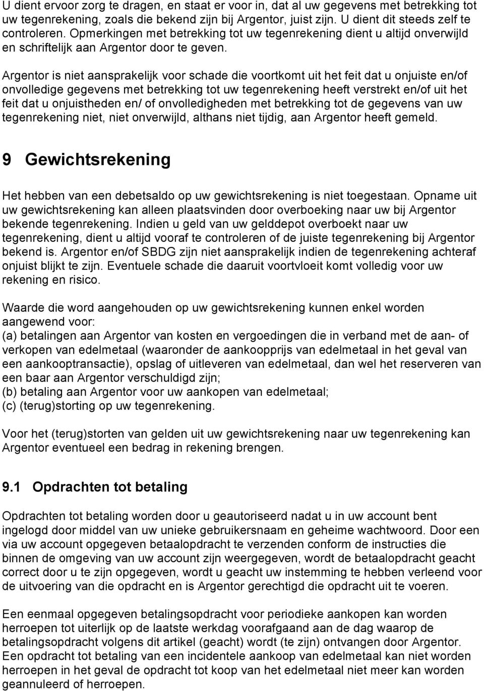 Argentor is niet aansprakelijk voor schade die voortkomt uit het feit dat u onjuiste en/of onvolledige gegevens met betrekking tot uw tegenrekening heeft verstrekt en/of uit het feit dat u