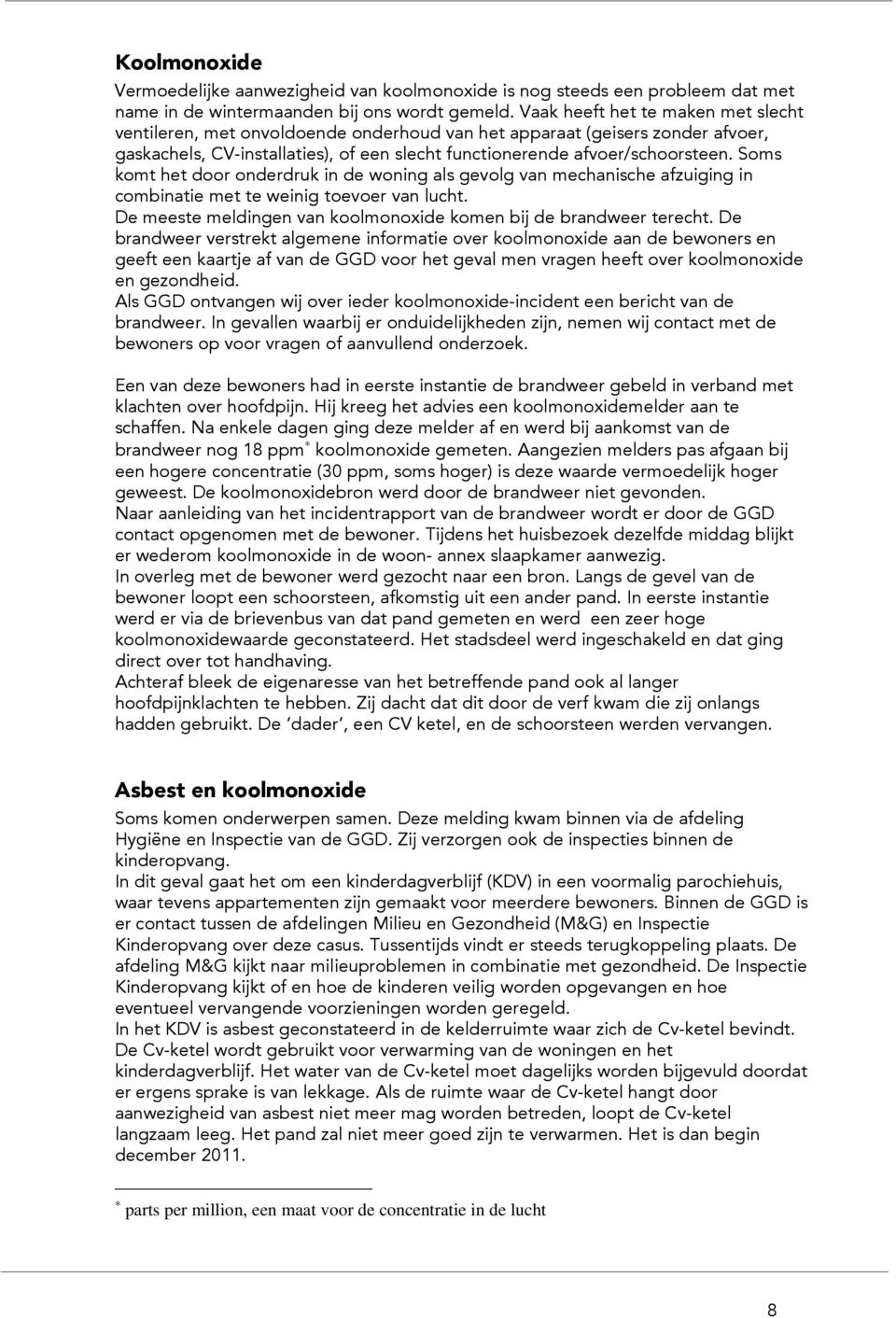 Soms komt het door onderdruk in de woning als gevolg van mechanische afzuiging in combinatie met te weinig toevoer van lucht. De meeste meldingen van koolmonoxide komen bij de brandweer terecht.