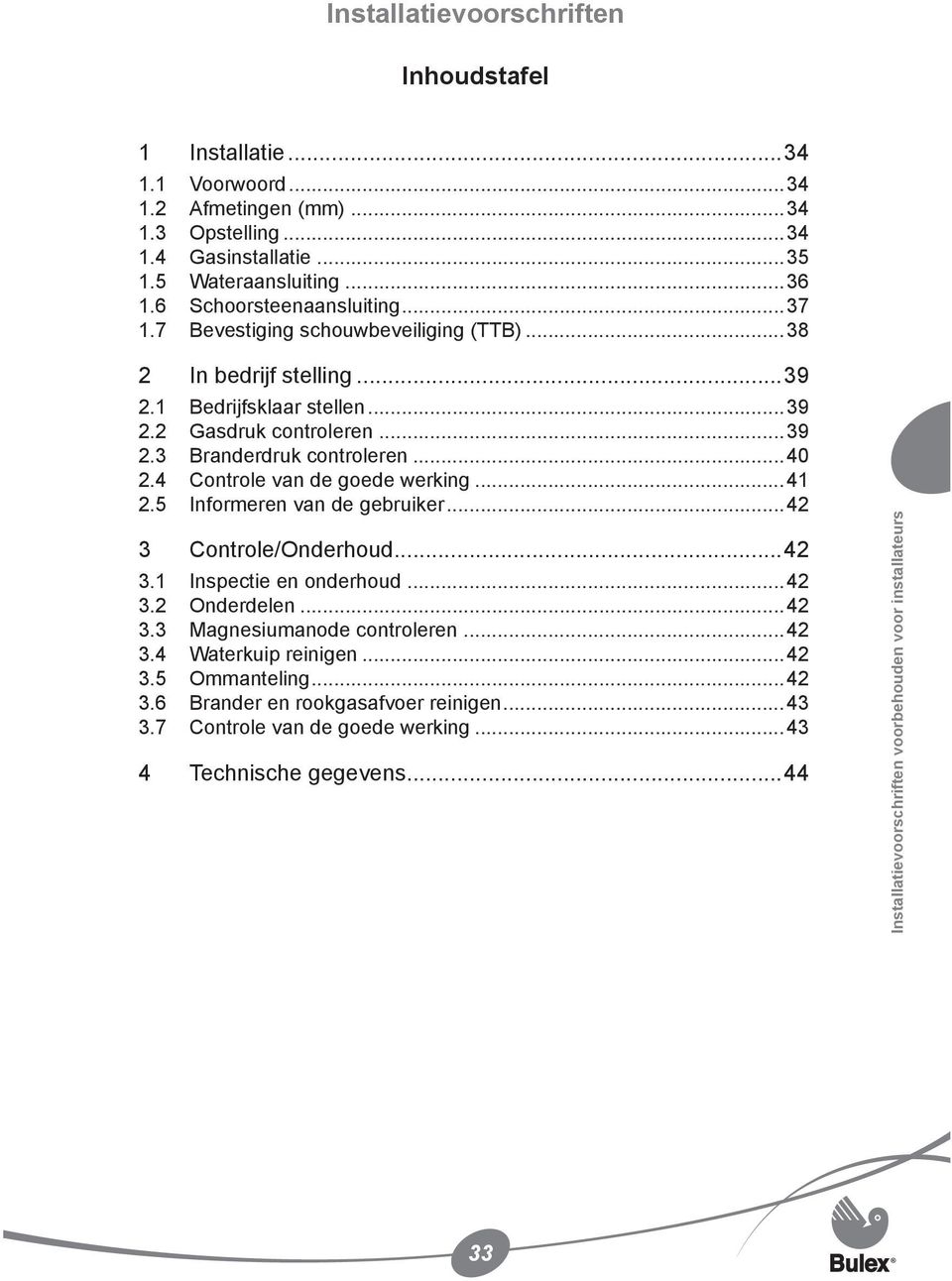 4 Controle van de goede werking...4.5 Informeren van de gebruiker...4 3 Controle/Onderhoud...4 3. Inspectie en onderhoud...4 3. Onderdelen...4 3.3 Magnesiumanode controleren...4 3.4 Waterkuip reinigen.