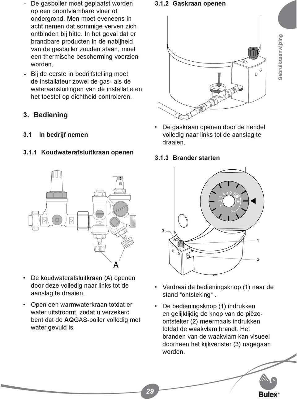 Bij de eerste in bedrijfstelling moet de installateur zowel de gas- als de wateraansluitingen van de installatie en het toestel op dichtheid controleren. 3.. Gaskraan openen Gebruiksaanwijzing 3.