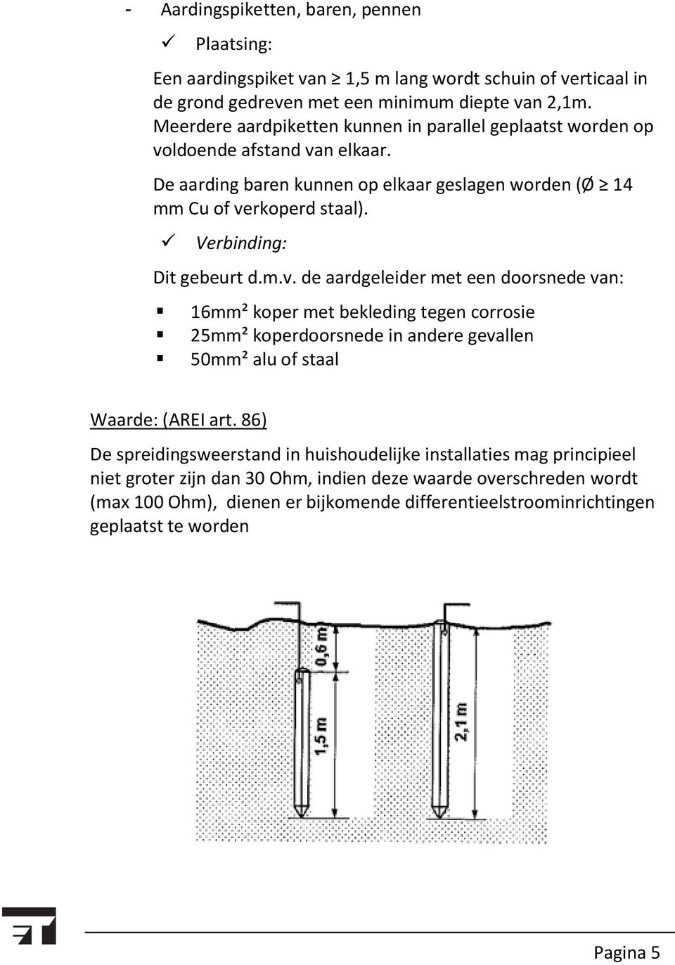 Verbinding: Dit gebeurt d.m.v. de aardgeleider met een doorsnede van: 16mm² koper met bekleding tegen corrosie 25mm² koperdoorsnede in andere gevallen 50mm² alu of staal Waarde: (AREI art.