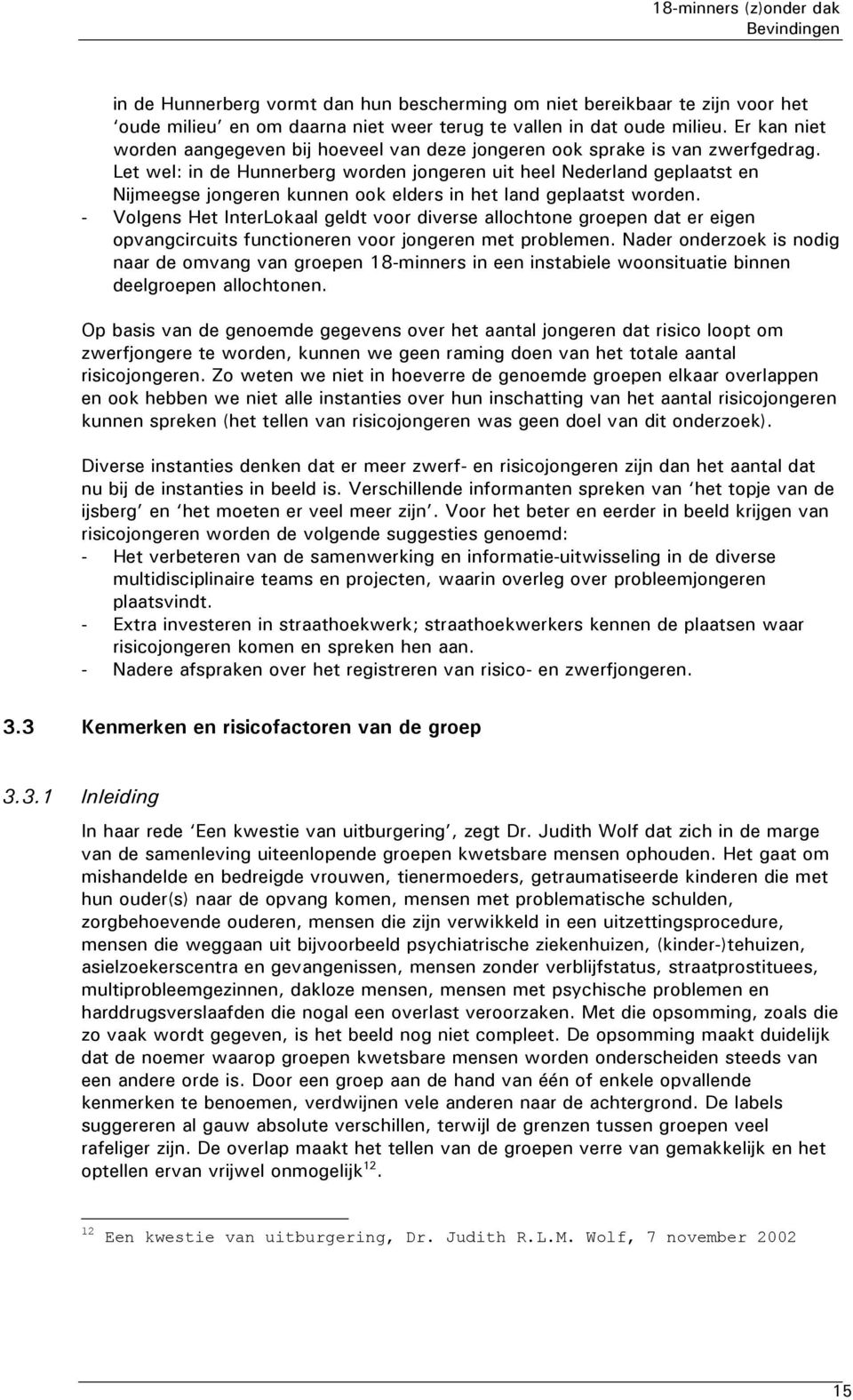 Let wel: in de Hunnerberg worden jongeren uit heel Nederland geplaatst en Nijmeegse jongeren kunnen ook elders in het land geplaatst worden.