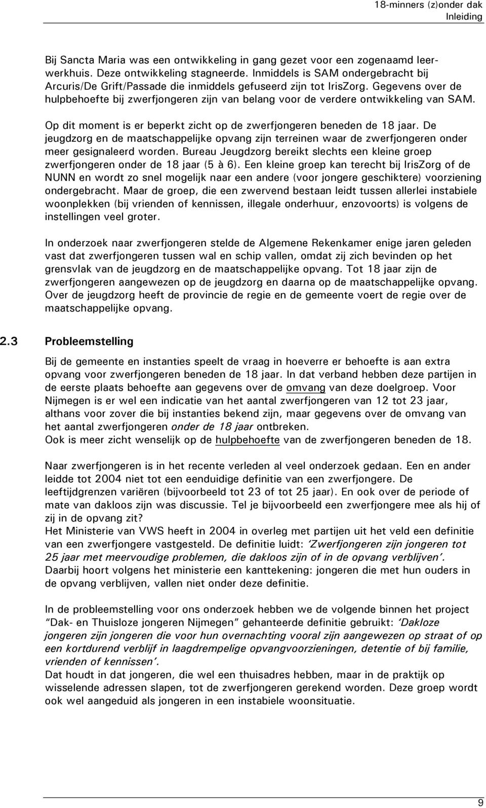 Gegevens over de hulpbehoefte bij zwerfjongeren zijn van belang voor de verdere ontwikkeling van SAM. Op dit moment is er beperkt zicht op de zwerfjongeren beneden de 18 jaar.