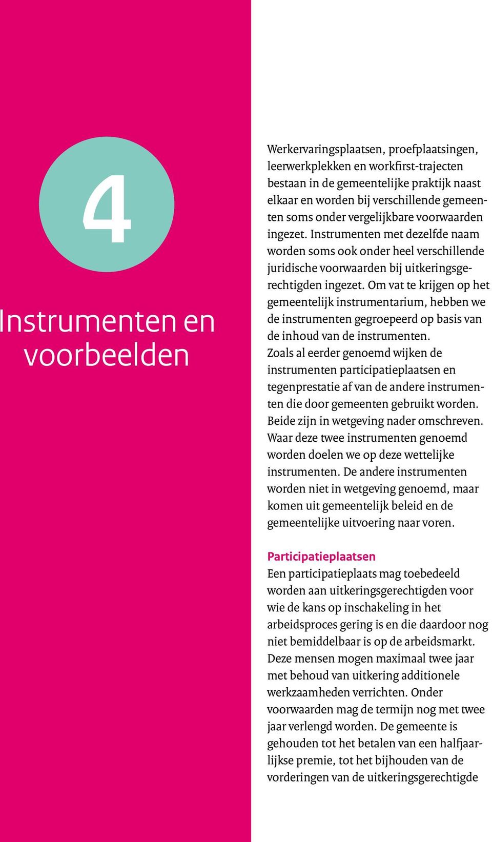 Om vat te krijgen op het gemeentelijk instrumentarium, hebben we de instrumenten gegroepeerd op basis van de inhoud van de instrumenten.