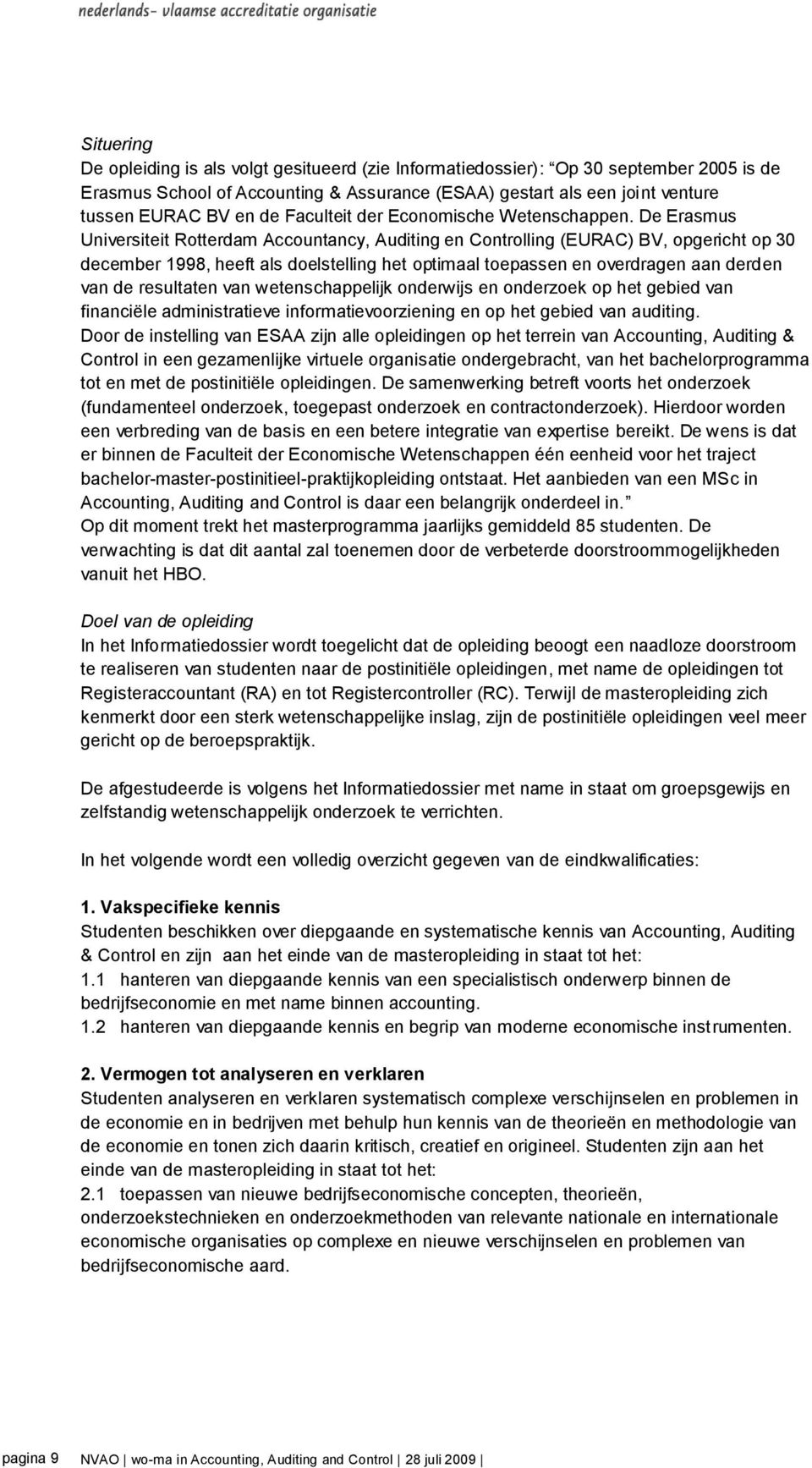 De Erasmus Universiteit Rotterdam Accountancy, Auditing en Controlling (EURAC) BV, opgericht op 30 december 1998, heeft als doelstelling het optimaal toepassen en overdragen aan derden van de