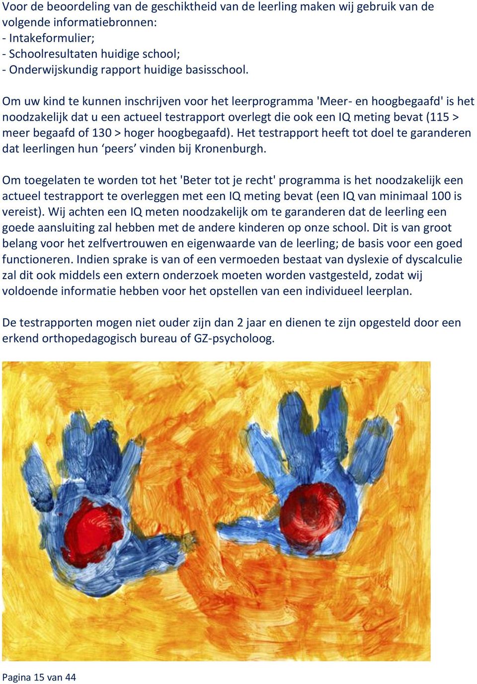 Om uw kind te kunnen inschrijven voor het leerprogramma 'Meer- en hoogbegaafd' is het noodzakelijk dat u een actueel testrapport overlegt die ook een IQ meting bevat (115 > meer begaafd of 130 >