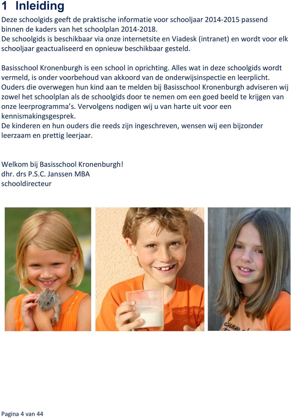 Basisschool Kronenburgh is een school in oprichting. Alles wat in deze schoolgids wordt vermeld, is onder voorbehoud van akkoord van de onderwijsinspectie en leerplicht.