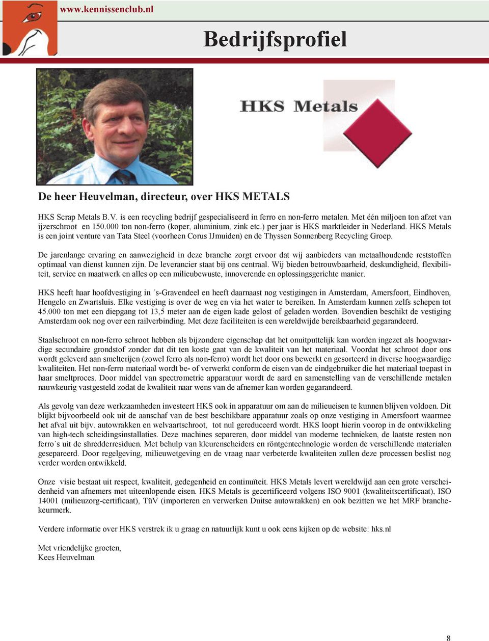 HKS Metals is een joint venture van Tata Steel (voorheen Corus IJmuiden) en de Thyssen Sonnenberg Recycling Groep.