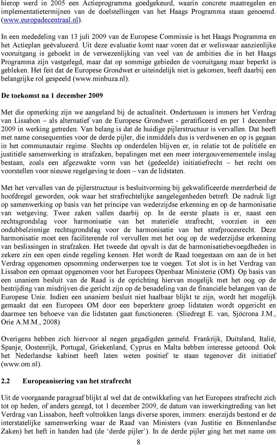 Uit deze evaluatie komt naar voren dat er weliswaar aanzienlijke vooruitgang is geboekt in de verwezenlijking van veel van de ambities die in het Haags Programma zijn vastgelegd, maar dat op sommige