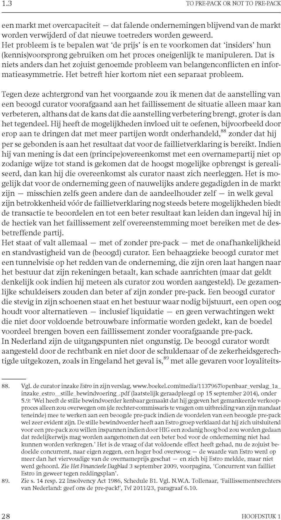 Dat is niets anders dan het zojuist genoemde probleem van belangenconflicten en informatieasymmetrie. Het betreft hier kortom niet een separaat probleem.