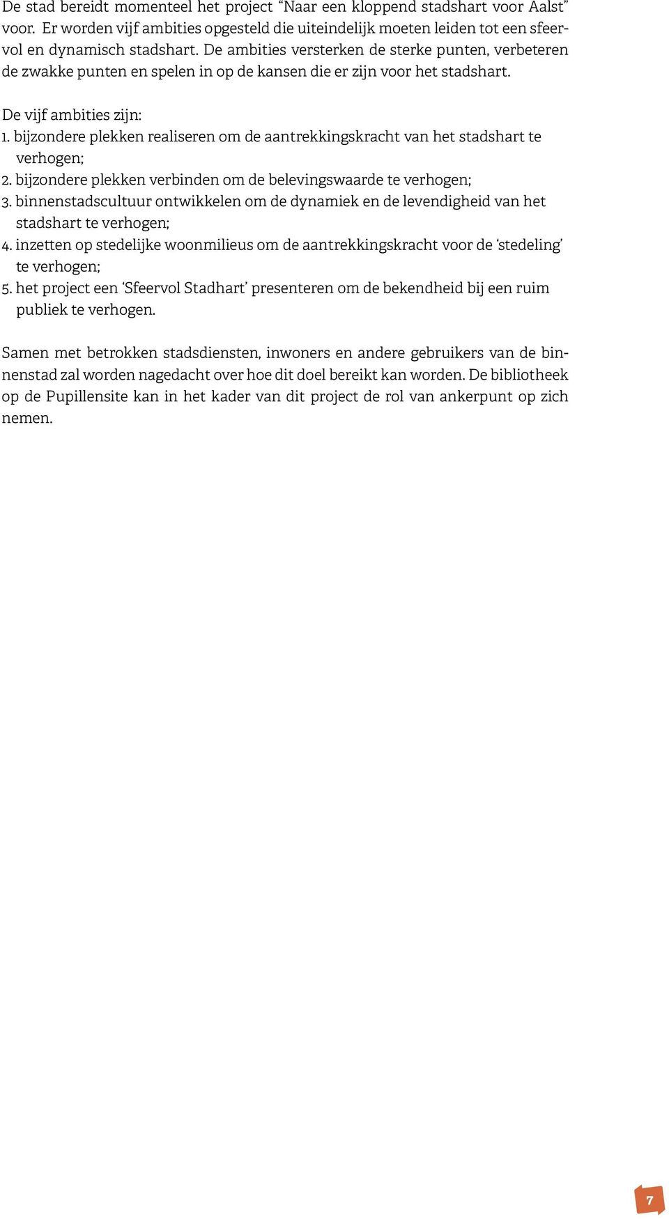 bijzondere plekken realiseren om de aantrekkingskracht van het stadshart te verhogen; 2. bijzondere plekken verbinden om de belevingswaarde te verhogen; 3.