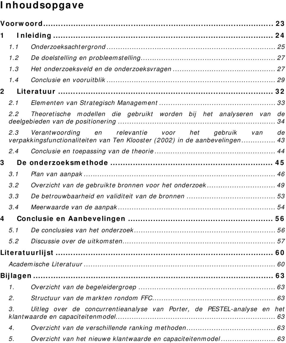 3 Verantwoording en relevantie voor het gebruik van de verpakkingsfunctionaliteiten van Ten Klooster (2002) in de aanbevelingen... 43 2.4 Conclusie en toepassing van de theorie.