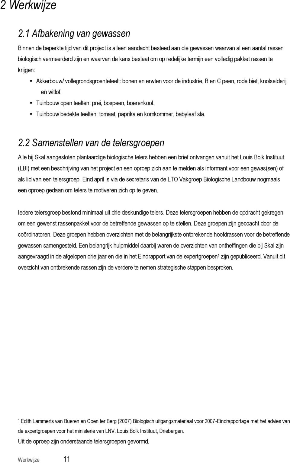 redelijke termijn een volledig pakket rassen te krijgen: Akkerbouw/ vollegrondsgroenteteelt: bonen en erwten voor de industrie, B en C peen, rode biet, knolselderij en witlof.