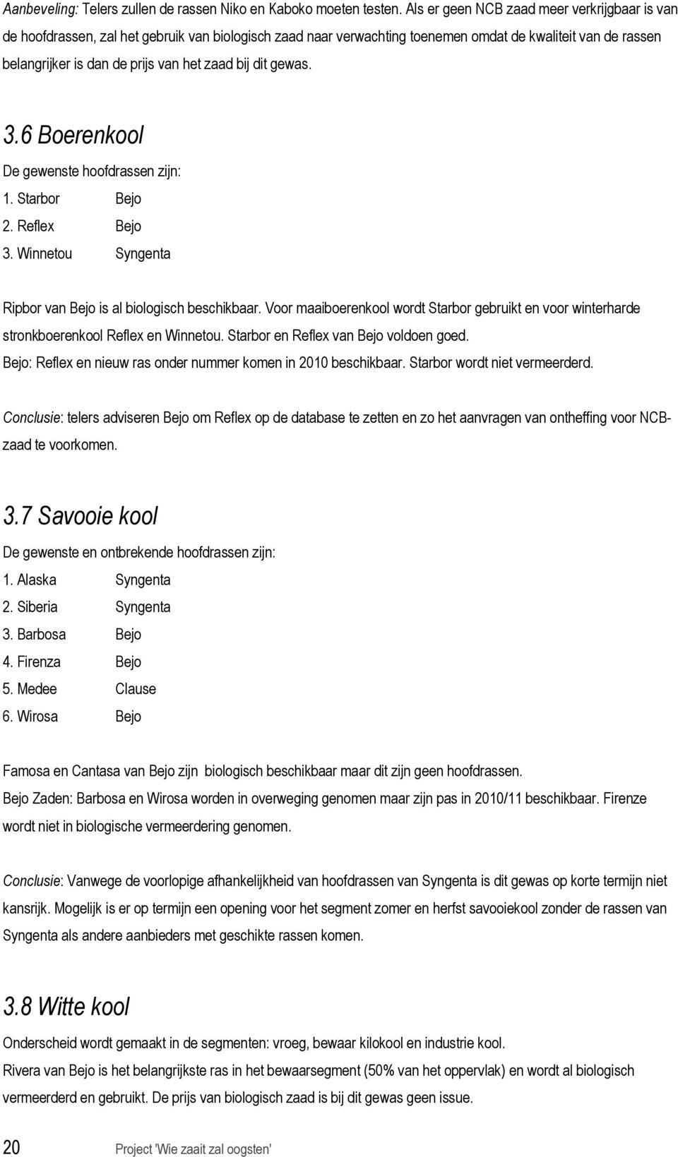 bij dit gewas. 3.6 Boerenkool De gewenste hoofdrassen zijn: 1. Starbor Bejo 2. Reflex Bejo 3. Winnetou Syngenta Ripbor van Bejo is al biologisch beschikbaar.