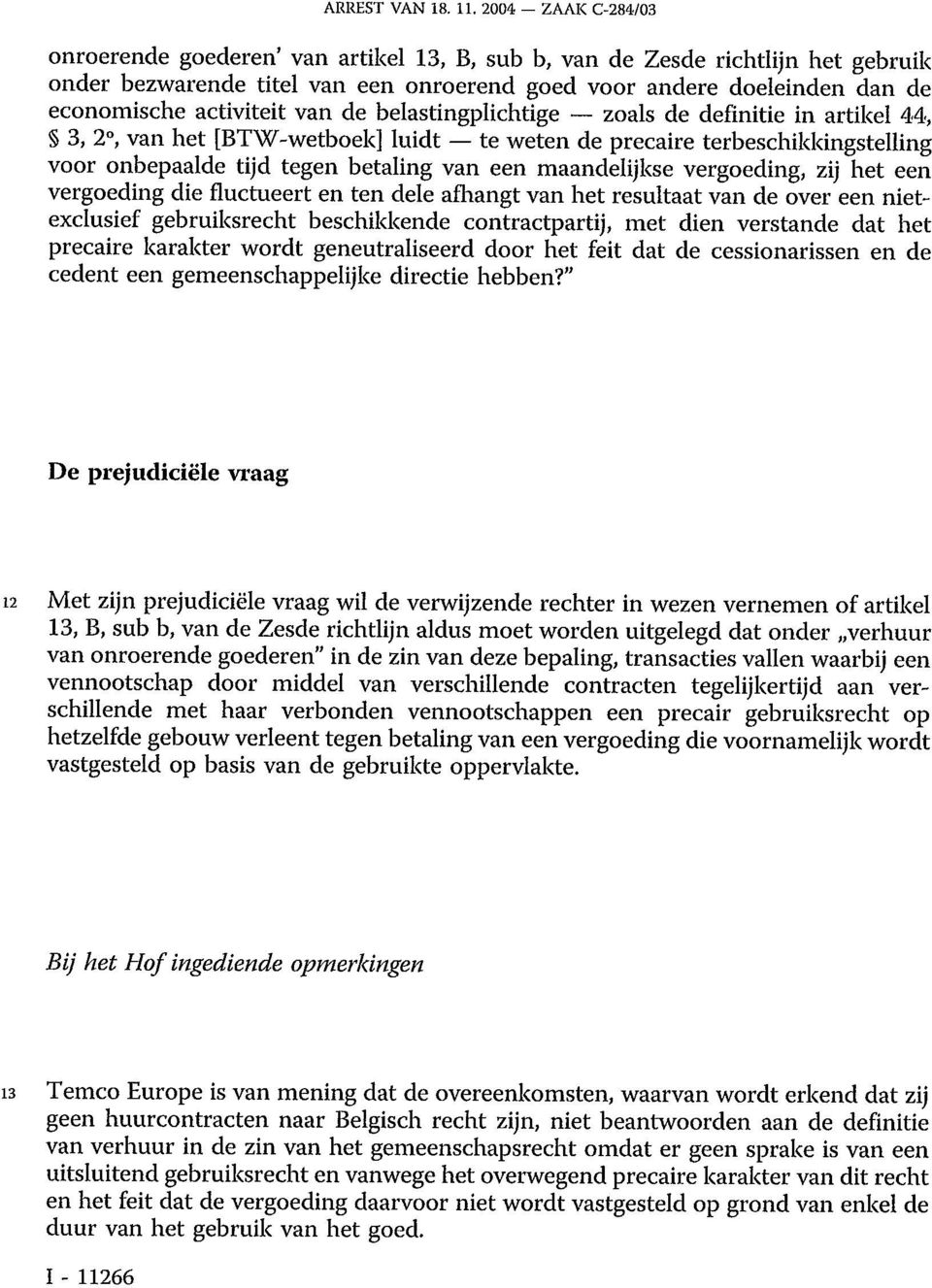 zij het een vergoeding die fluctueert en ten dele afhangt van het resultaat van de over een nietexclusief gebruiksrecht beschikkende contractpartij, met dien verstande dat het precaire karakter wordt