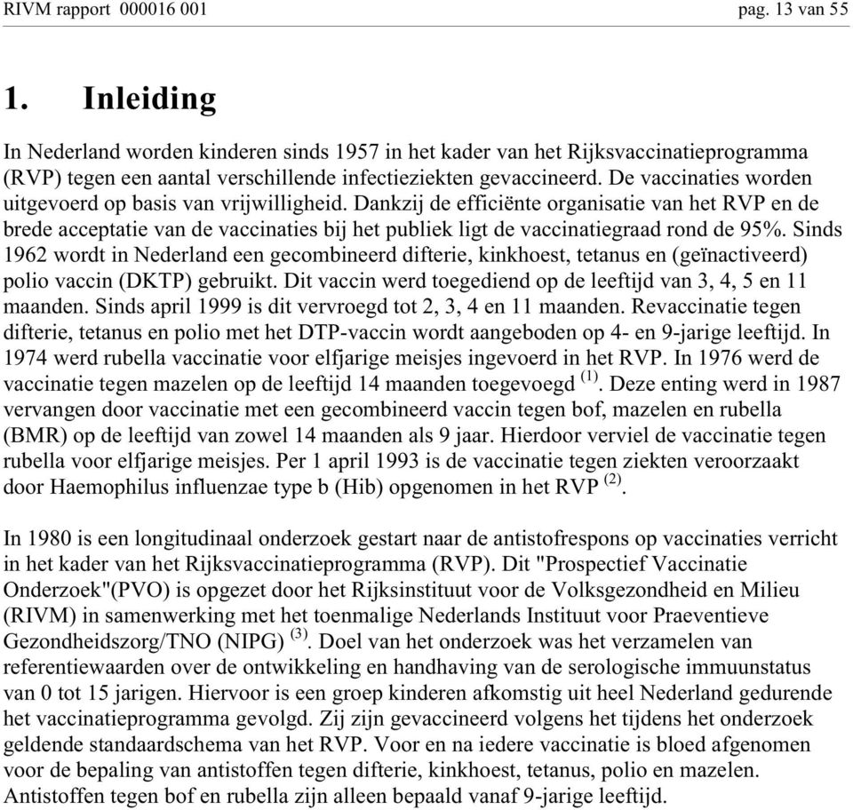 De vaccinaties worden uitgevoerd op basis van vrijwilligheid.