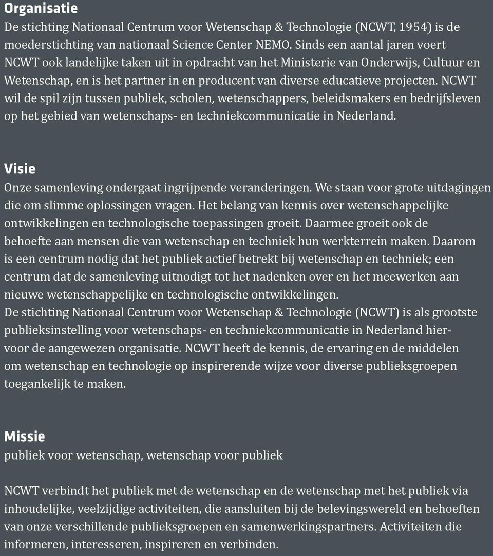 NCWT wil de spil zijn tussen publiek, scholen, wetenschappers, beleidsmakers en bedrijfsleven op het gebied van wetenschaps- en techniekcommunicatie in Nederland.