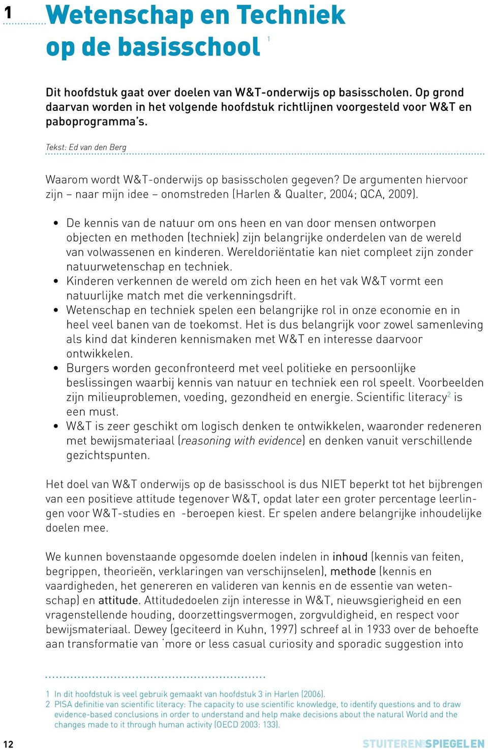 De argumenten hiervoor zijn naar mijn idee onomstreden (Harlen & Qualter, 2004; QCA, 2009).