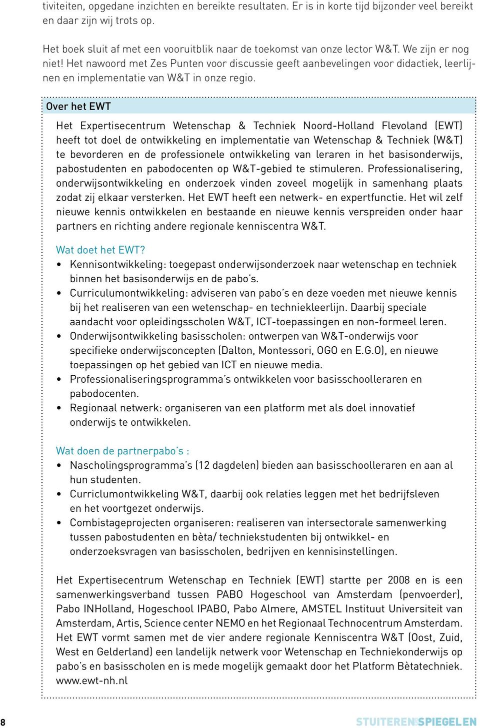 Over het EWT Het Expertisecentrum Wetenschap & Techniek Noord-Holland Flevoland (EWT) heeft tot doel de ontwikkeling en implementatie van Wetenschap & Techniek (W&T) te bevorderen en de professionele