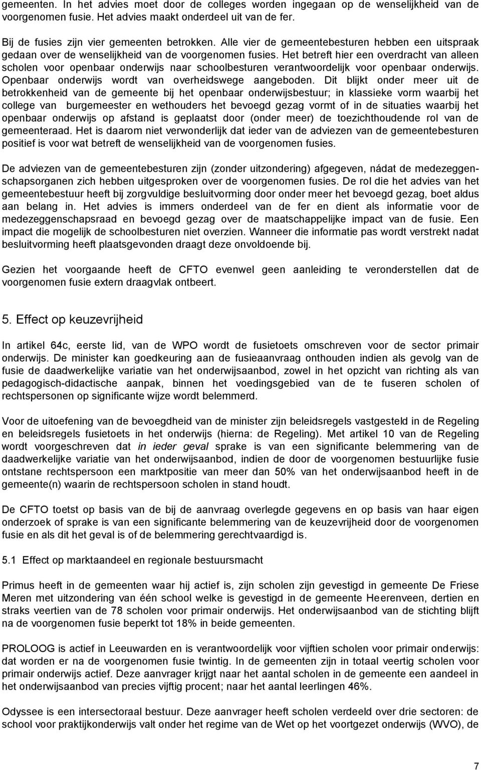 Het betreft hier een overdracht van alleen scholen voor openbaar onderwijs naar schoolbesturen verantwoordelijk voor openbaar onderwijs. Openbaar onderwijs wordt van overheidswege aangeboden.