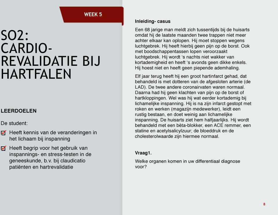 bij claudicatio patiënten en hartrevalidatie Inleiding- casus Een 68 jarige man meldt zich tussentijds bij de huisarts omdat hij de laatste maanden twee trappen niet meer achter elkaar kan oplopen.