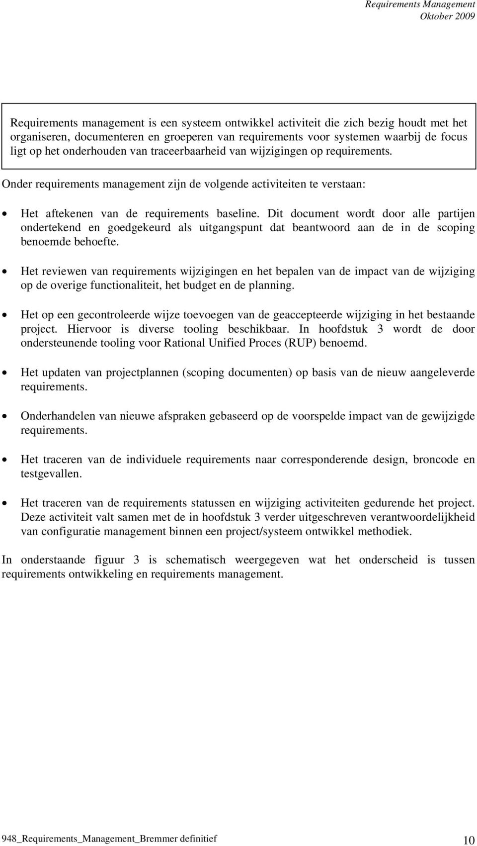 Dit document wordt door alle partijen ondertekend en goedgekeurd als uitgangspunt dat beantwoord aan de in de scoping benoemde behoefte.