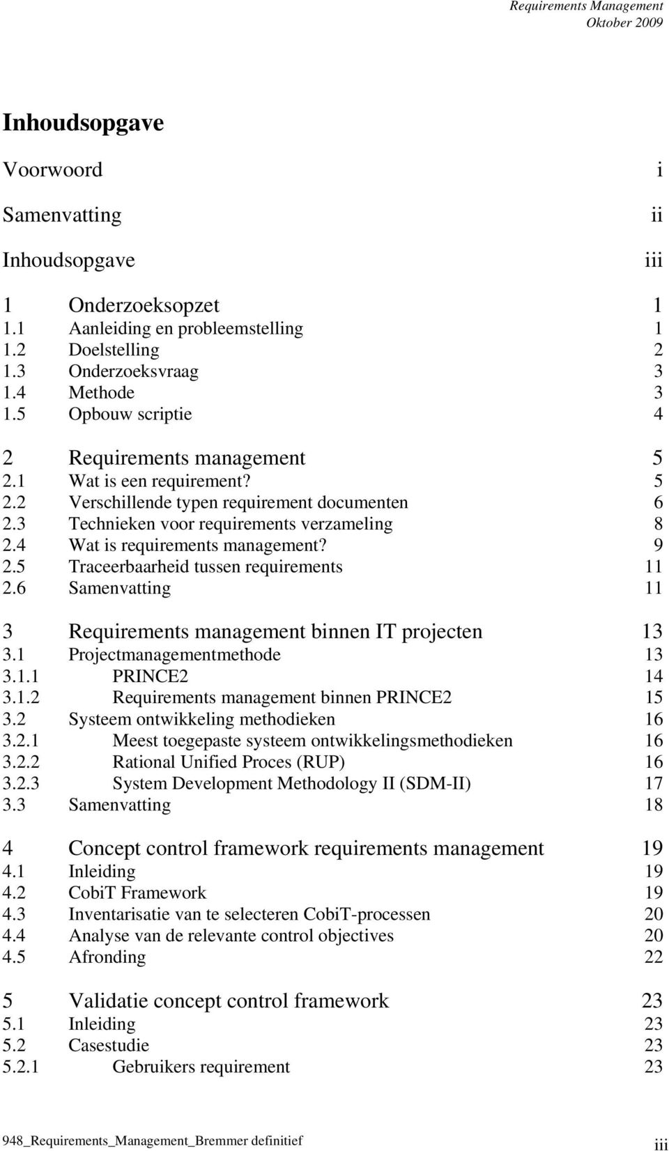 4 Wat is requirements management? 9 2.5 Traceerbaarheid tussen requirements 11 2.6 Samenvatting 11 3 Requirements management binnen IT projecten 13 3.1 Projectmanagementmethode 13 3.1.1 PRINCE2 14 3.