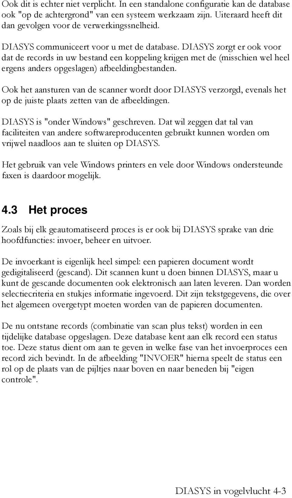 Ook het aansturen van de scanner wordt door DIASYS verzorgd, evenals het op de juiste plaats zetten van de afbeeldingen. DIASYS is "onder Windows" geschreven.