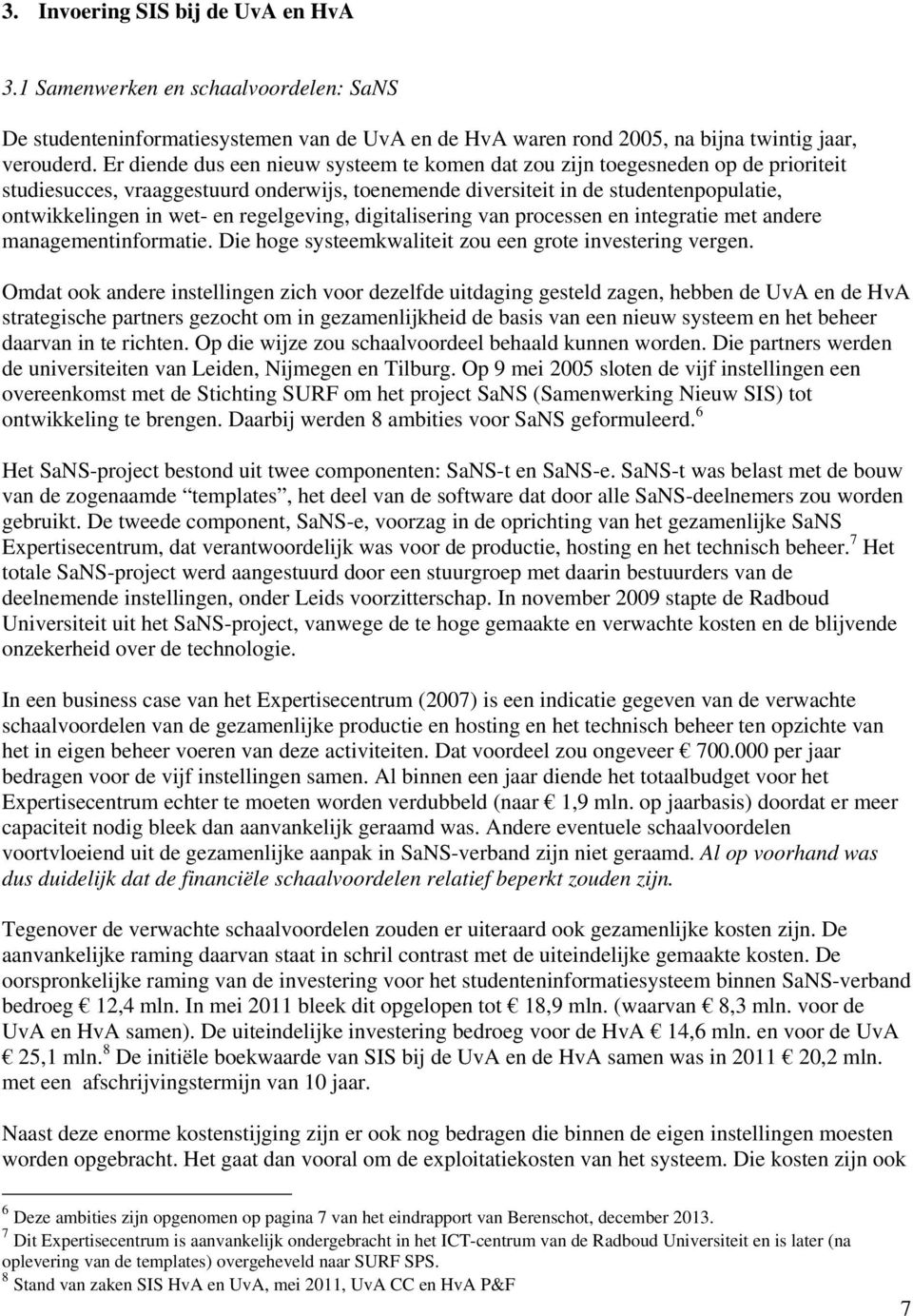 regelgeving, digitalisering van processen en integratie met andere managementinformatie. Die hoge systeemkwaliteit zou een grote investering vergen.