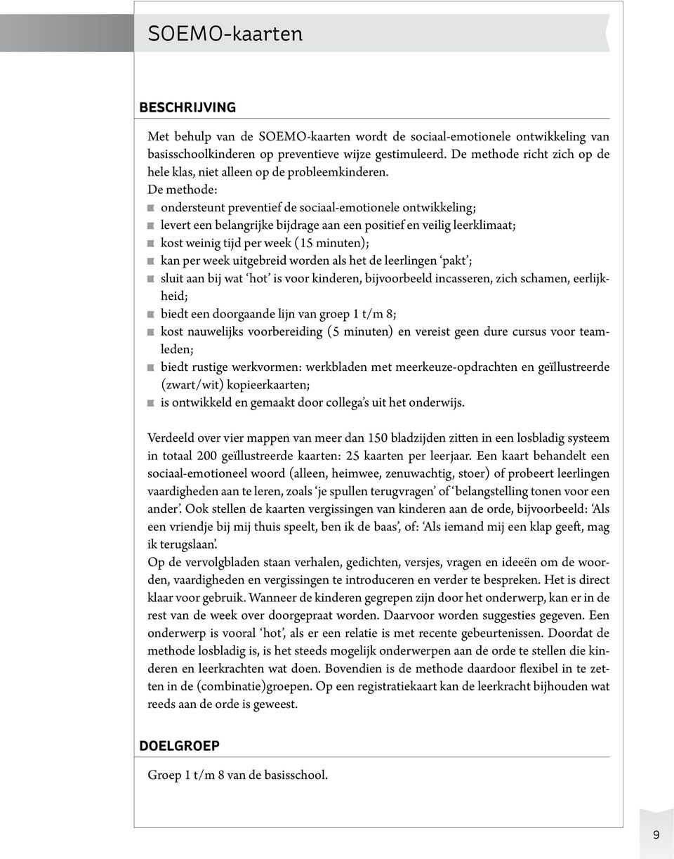 De methode: ondersteunt preventief de sociaal-emotionele ontwikkeling; levert een belangrijke bijdrage aan een positief en veilig leerklimaat; kost weinig tijd per week (15 minuten); kan per week