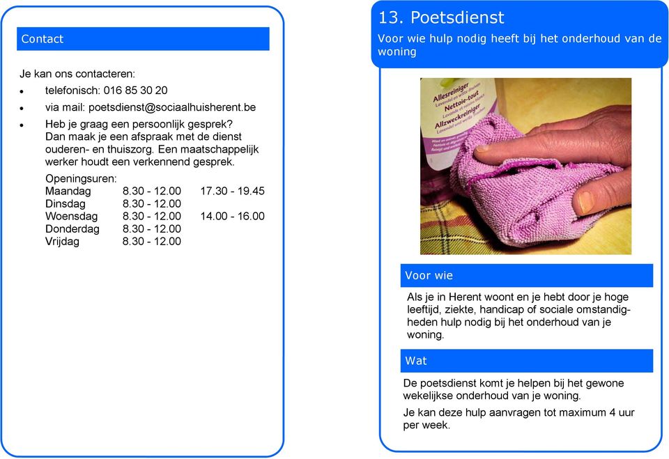 00 17.30-19.45 Dinsdag 8.30-12.00 Woensdag 8.30-12.00 14.00-16.00 Donderdag 8.30-12.00 Vrijdag 8.30-12.00 Voor wie Als je in Herent woont en je hebt door je hoge leeftijd, ziekte, handicap of sociale omstandigheden hulp nodig bij het onderhoud van je woning.