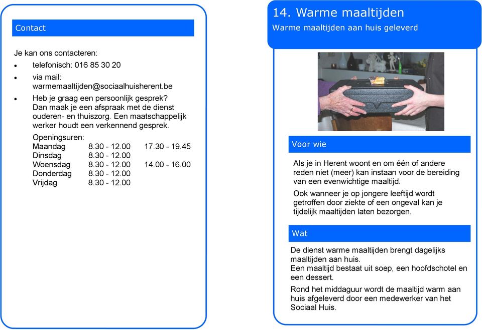 00-16.00 Donderdag 8.30-12.00 Vrijdag 8.30-12.00 Voor wie Als je in Herent woont en om één of andere reden niet (meer) kan instaan voor de bereiding van een evenwichtige maaltijd.