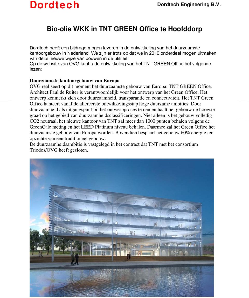 Op de website van OVG kunt u de ontwikkeling van het TNT GREEN Office het volgende lezen: Duurzaamste kantoorgebouw van Europa OVG realiseert op dit moment het duurzaamste gebouw van Europa: TNT