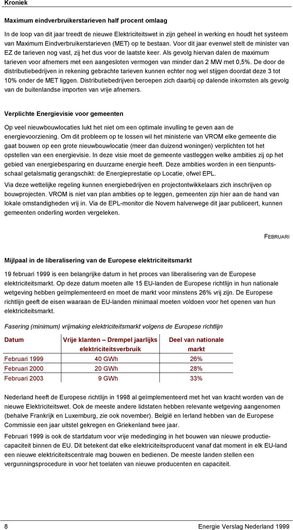 Als gevolg hiervan dalen de maximum tarieven voor afnemers met een aangesloten vermogen van minder dan 2 MW met 0,5%.