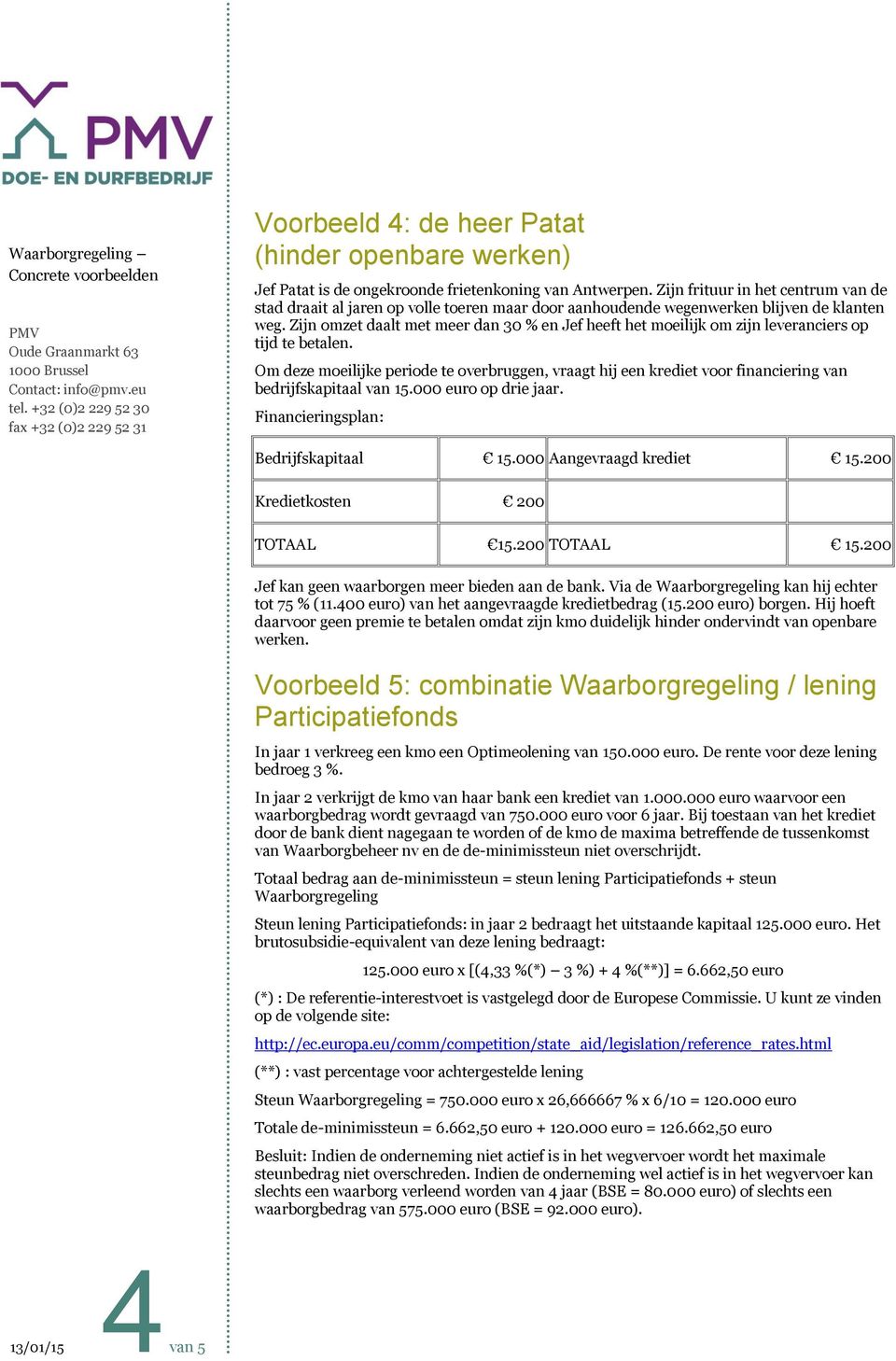 Zijn omzet daalt met meer dan 30 % en Jef heeft het moeilijk om zijn leveranciers op tijd te betalen.