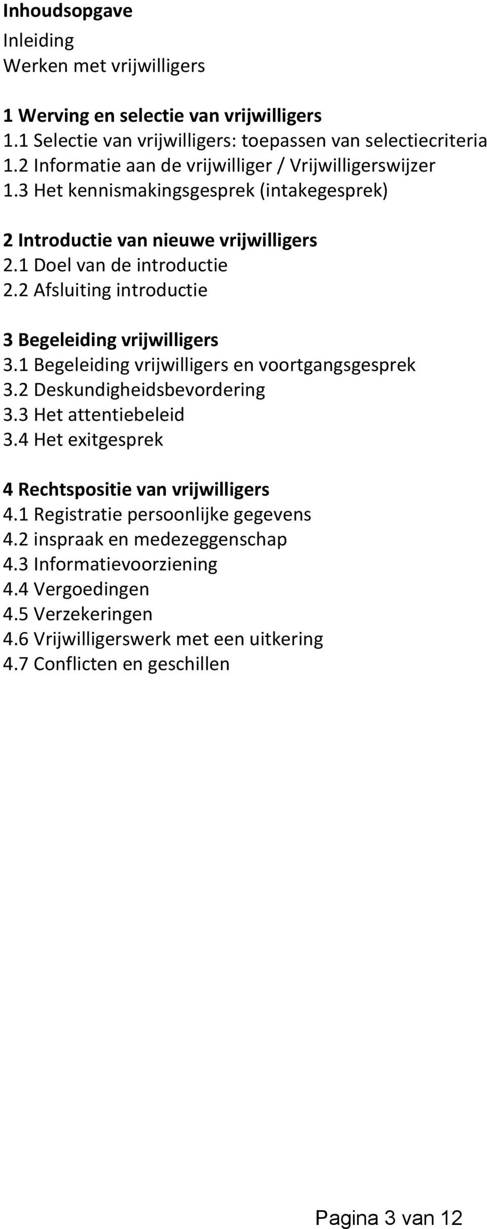 2 Afsluiting introductie 3 Begeleiding vrijwilligers 3.1 Begeleiding vrijwilligers en voortgangsgesprek 3.2 Deskundigheidsbevordering 3.3 Het attentiebeleid 3.