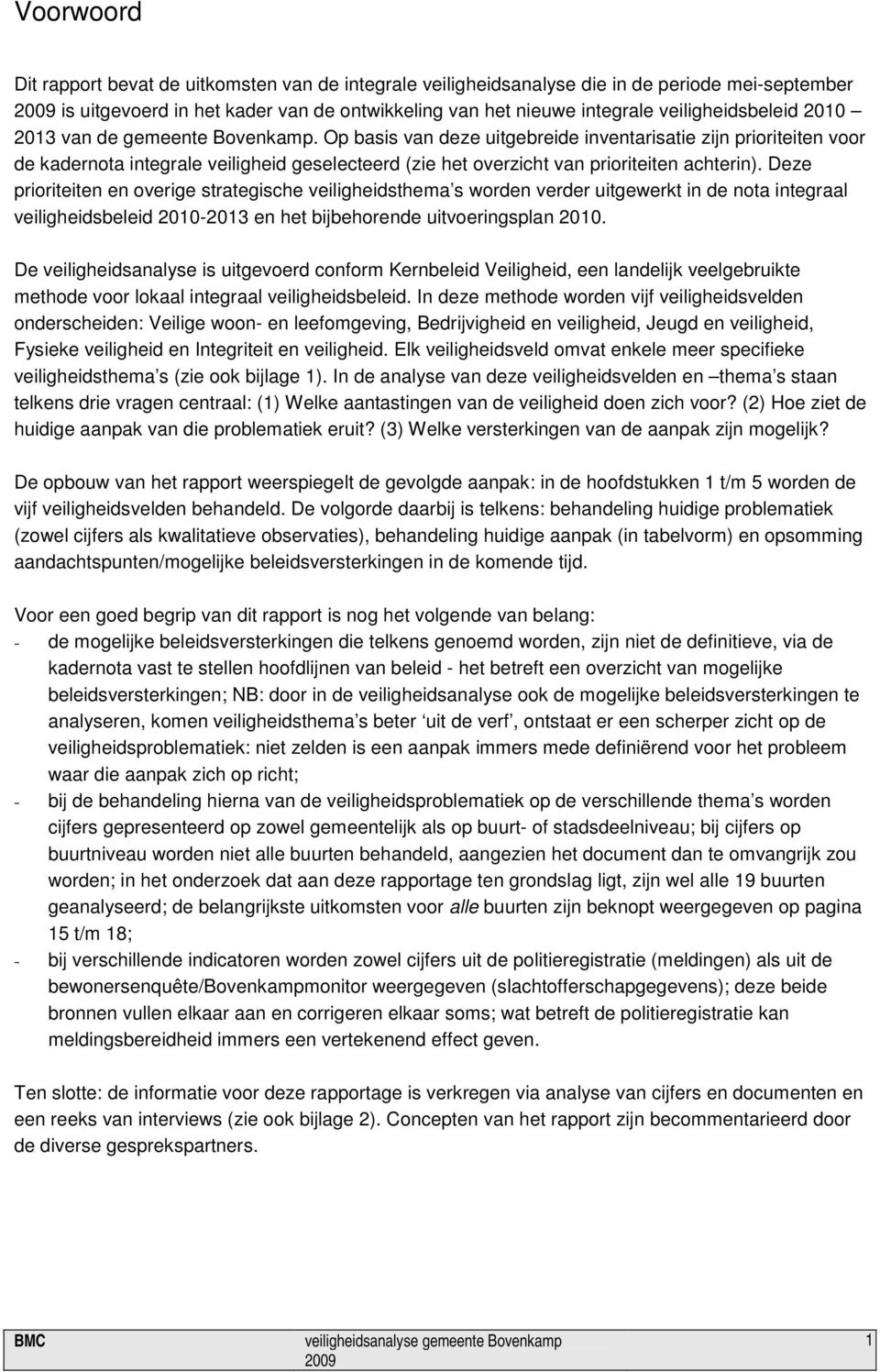 Deze prioriteiten en overige strategische veiligheidsthema s worden verder uitgewerkt in de nota integraal veiligheidsbeleid 2010-2013 en het bijbehorende uitvoeringsplan 2010.