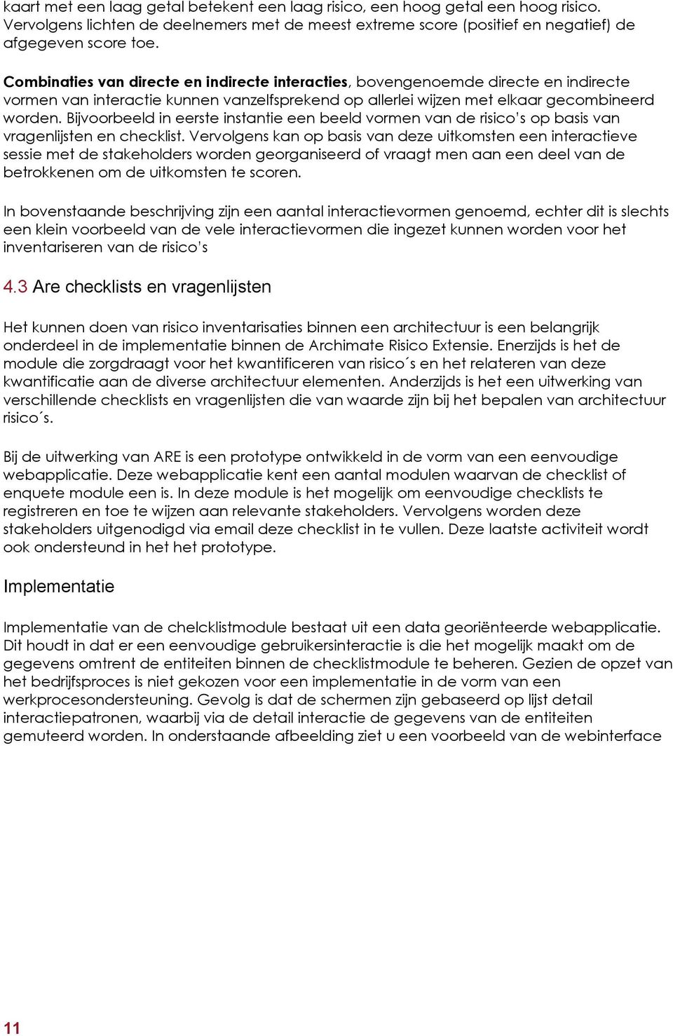 Bijvoorbeeld in eerste instantie een beeld vormen van de risico s op basis van vragenlijsten en checklist.