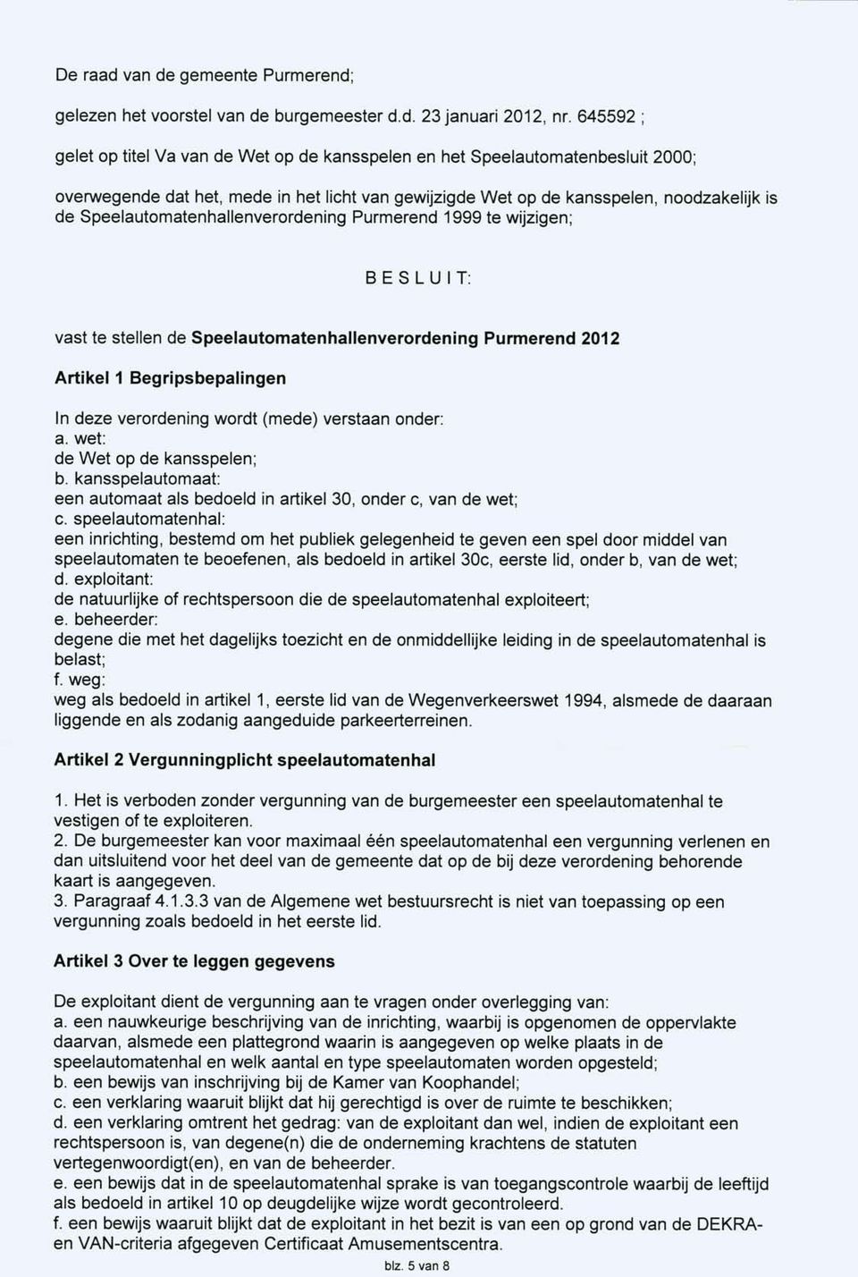 Speelautomatenhallenverordening Purmerend 1999 te wijzigen; BESLUIT: vast te stellen de Speelautomaten hallen verorden ing Purmerend 2012 Artikel 1 Begripsbepalingen In deze verordening wordt (mede)