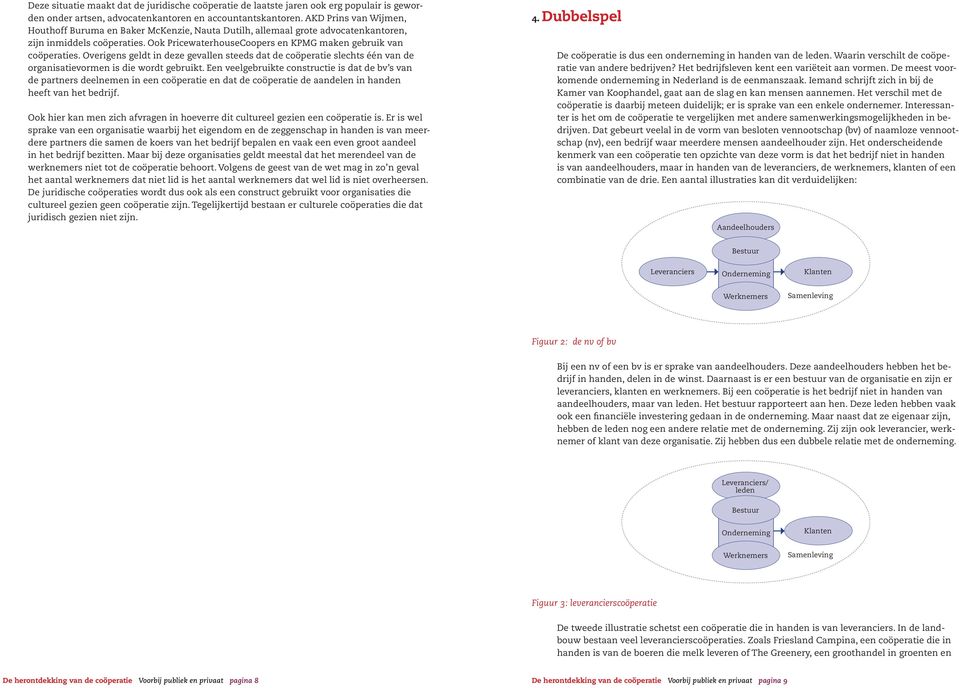 Overigens geldt in deze gevallen steeds dat de coöperatie slechts één van de organisatievormen is die wordt gebruikt.