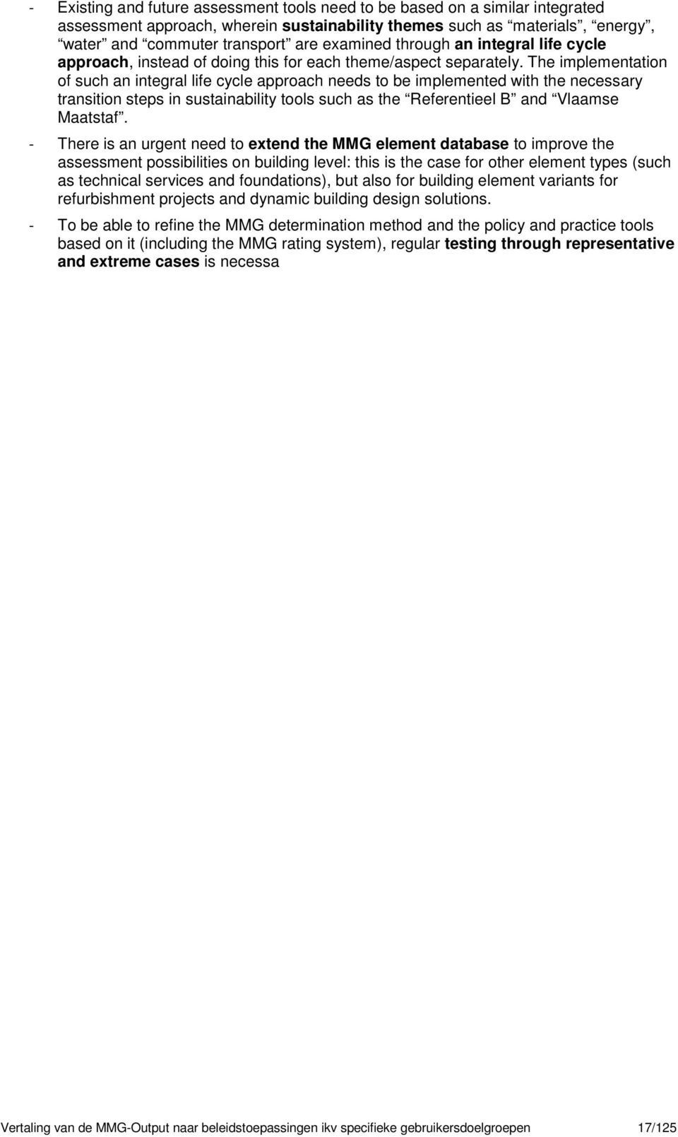 The implementation of such an integral life cycle approach needs to be implemented with the necessary transition steps in sustainability tools such as the Referentieel B and Vlaamse Maatstaf.