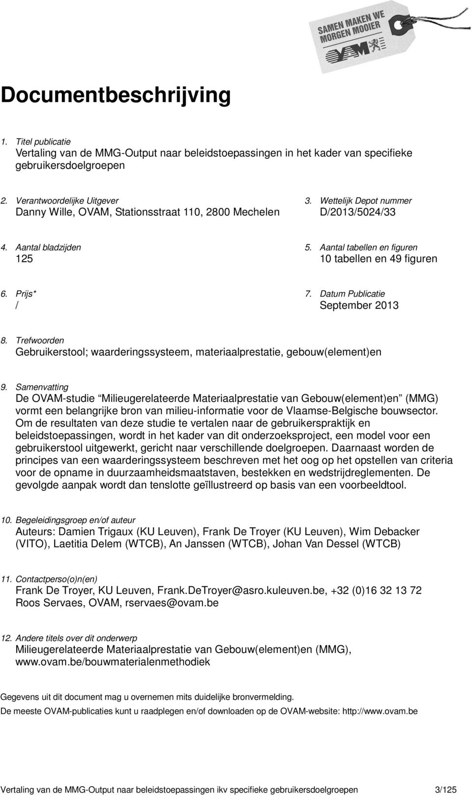 Aantal tabellen en figuren 10 tabellen en 49 figuren 6. Prijs* / 7. Datum Publicatie September 2013 8. Trefwoorden Gebruikerstool; waarderingssysteem, materiaalprestatie, gebouw(element)en 9.