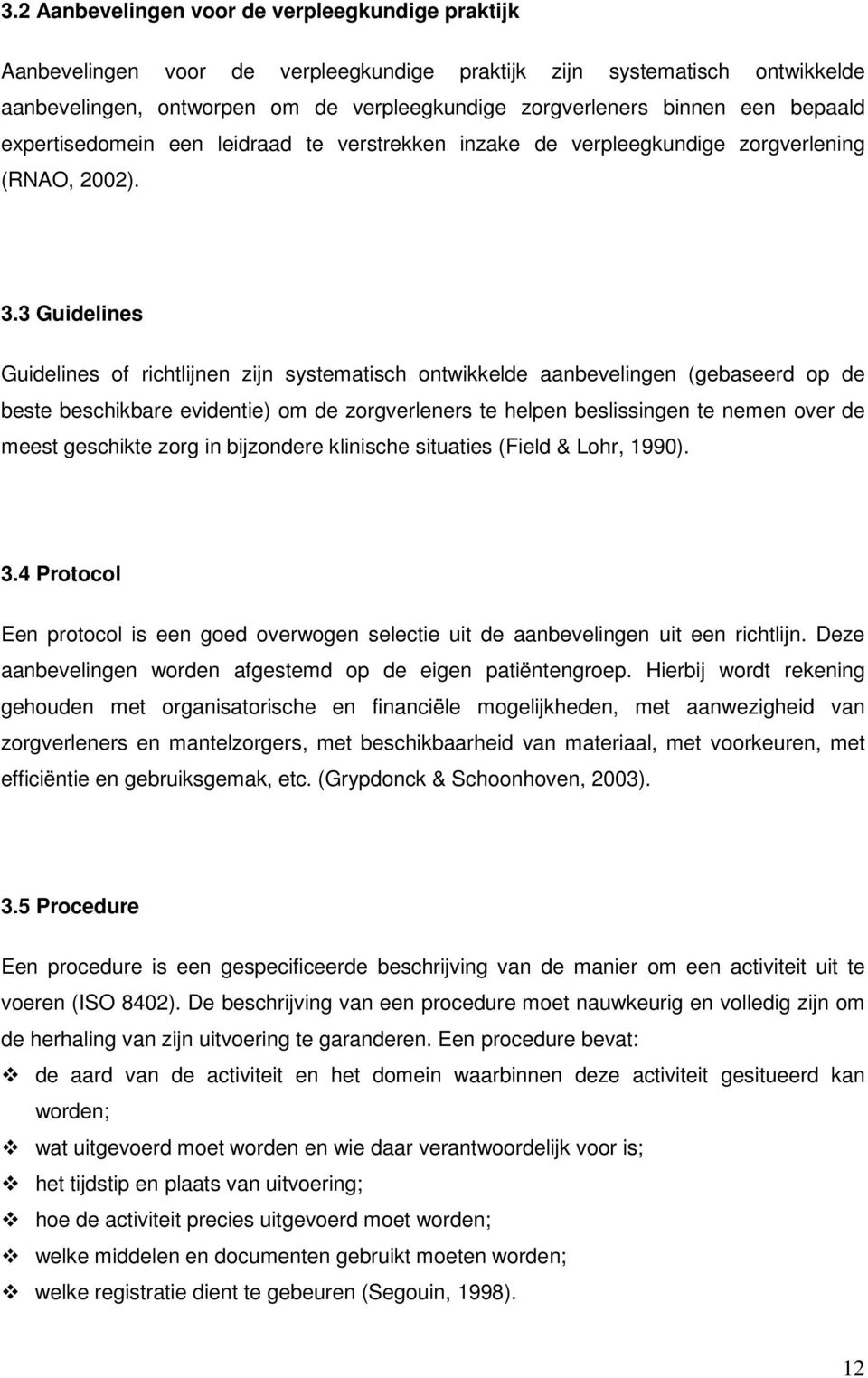 3 Guidelines Guidelines of richtlijnen zijn systematisch ontwikkelde aanbevelingen (gebaseerd op de beste beschikbare evidentie) om de zorgverleners te helpen beslissingen te nemen over de meest