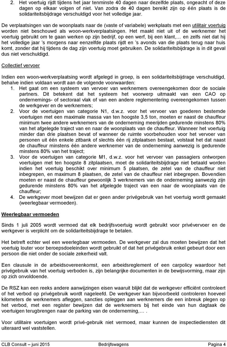 De verplaatsingen van de woonplaats naar de (vaste of variabele) werkplaats met een utilitair voertuig worden niet beschouwd als woon-werkverplaatsingen.